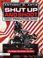 The Shut Up and Shoot Video Production Guide: A Down & Dirty DV Production