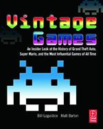 Vintage Games: An Insider Look at the History of Grand Theft Auto, Super Mario, and the Most Influential Games of All Time