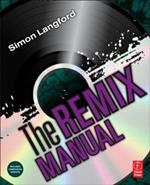 The Remix Manual: The Art and Science of Dance Music Remixing with Logic