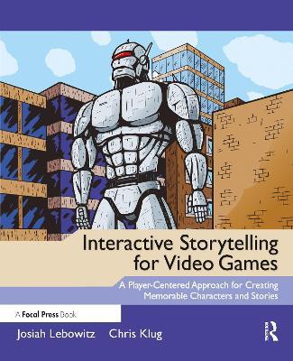 Interactive Storytelling for Video Games: A Player-Centered Approach to Creating Memorable Characters and Stories - Josiah Lebowitz,Chris Klug - cover