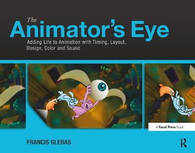 The Animator's Eye: Adding Life to Animation with Timing, Layout, Design, Color and Sound - Francis Glebas - cover