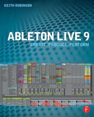Ableton Live 9: Create, Produce, Perform - Keith Robinson - cover