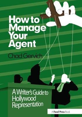How to Manage Your Agent: A Writer’s Guide to Hollywood Representation - Chad Gervich - cover