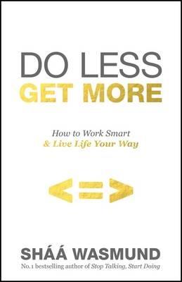 Do Less, Get More: How to Work Smart and Live Life Your Way - Shaa Wasmund - cover