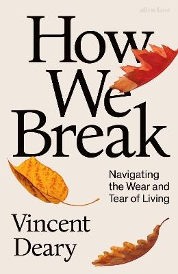 How We Break: Navigating the Wear and Tear of Living - Vincent Deary - cover