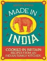 Made in India: 130 Simple, Fresh and Flavourful Recipes from One Indian Family - Meera Sodha - cover