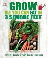 Grow All You Can Eat In Three Square Feet: Inventive Ideas for Growing Food in a Small Space - DK - cover