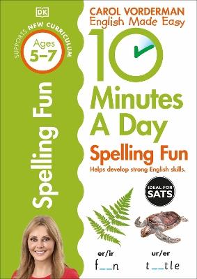 10 Minutes A Day Spelling Fun, Ages 5-7 (Key Stage 1): Supports the National Curriculum, Helps Develop Strong English Skills - Carol Vorderman - cover