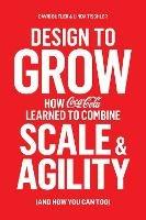 Design to Grow: How Coca-Cola Learned to Combine Scale and Agility (and How You Can, Too) - David Butler,Linda Tischler - cover