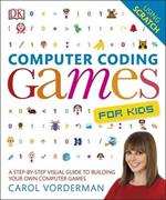 Computer Coding Games for Kids: A Step-by-Step Visual Guide to Building Your Own Computer Games