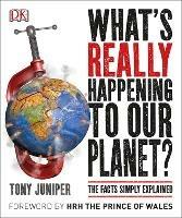 What's Really Happening to Our Planet?: The Facts Simply Explained - Tony Juniper - cover