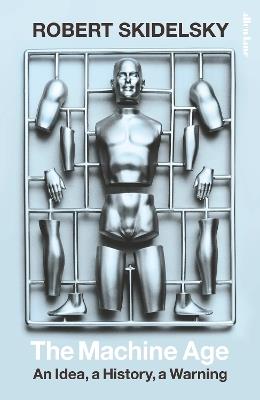 The Machine Age: An Idea, a History, a Warning - Robert Skidelsky - cover