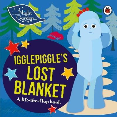 In the Night Garden: Igglepiggle's Lost Blanket: A Lift-the-Flap Book - In the Night Garden - cover
