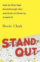Stand Out: How to Find Your Breakthrough Idea and Build a Following Around It - Dorie Clark - cover
