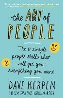 The Art of People: The 11 Simple People Skills That Will Get You Everything You Want