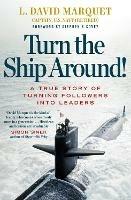 Turn The Ship Around!: A True Story of Building Leaders by Breaking the Rules