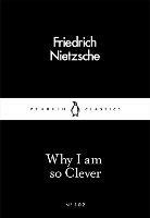 Why I Am so Clever - Friedrich Nietzsche - cover