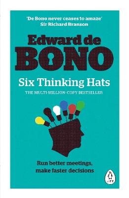 Six Thinking Hats: The multi-million bestselling guide to running better meetings and making faster decisions - Edward de Bono - cover