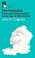Hermeneutics: Facts and Interpretation in the Age of Information - John D. Caputo - cover