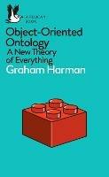 Object-Oriented Ontology: A New Theory of Everything - Graham Harman - cover