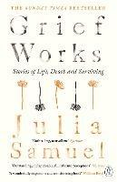 Grief Works: Stories of Life, Death and Surviving - Julia Samuel - cover