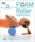 Foam Roller Exercises: Relieve Pain, Prevent Injury, Improve Mobility