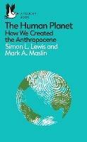 The Human Planet: How We Created the Anthropocene - Simon Lewis,Mark A. Maslin - cover