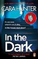 In The Dark: from the Sunday Times bestselling author of Close to Home - Cara Hunter - cover