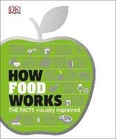 How Food Works: The Facts Visually Explained - DK - cover