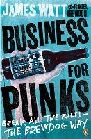 Business for Punks: Break All the Rules – the BrewDog Way - James Watt - cover