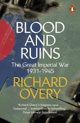 Blood and Ruins: The Great Imperial War, 1931-1945 - Richard Overy - cover