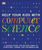 Help Your Kids with Computer Science (Key Stages 1-5): A Unique Step-by-Step Visual Guide to Computers, Coding, and Communication - DK - cover