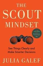 The Scout Mindset: See Things Clearly and Make Smarter Decisions