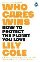 Who Cares Wins: How to Protect the Planet You Love: A thousand ways to solve the climate crisis: from tech-utopia to indigenous wisdom - Lily Cole - cover