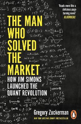 The Man Who Solved the Market: How Jim Simons Launched the Quant Revolution SHORTLISTED FOR THE FT & MCKINSEY BUSINESS BOOK OF THE YEAR AWARD 2019 - Gregory Zuckerman - cover