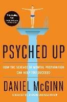 Psyched Up: How the Science of Mental Preparation Can Help You Succeed - Daniel McGinn - cover