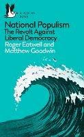National Populism: The Revolt Against Liberal Democracy - Roger Eatwell,Matthew Goodwin - cover