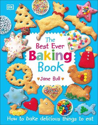The Best Ever Baking Book: How to Bake Delicious Things to Eat - Jane Bull - cover