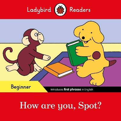 Ladybird Readers Beginner Level - Spot - How are you, Spot? (ELT Graded Reader) - Ladybird - cover