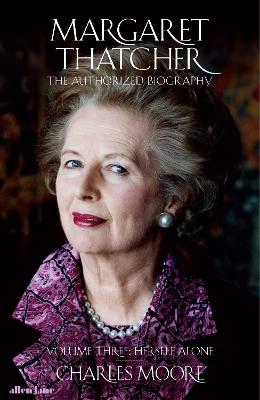 Margaret Thatcher: The Authorized Biography, Volume Three: Herself Alone - Charles Moore - cover