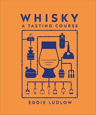 Whisky A Tasting Course: A New Way to Think – and Drink – Whisky - Eddie Ludlow - cover
