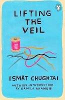 Lifting the Veil: With an Introduction by Kamila Shamsie - Ismat Chughtai - cover
