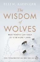 The Wisdom of Wolves: How Wolves Can Teach Us To Be More Human - Elli H. Radinger - cover