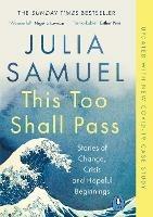 This Too Shall Pass: Stories of Change, Crisis and Hopeful Beginnings - Julia Samuel - cover