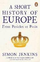 A Short History of Europe: From Pericles to Putin - Simon Jenkins - cover