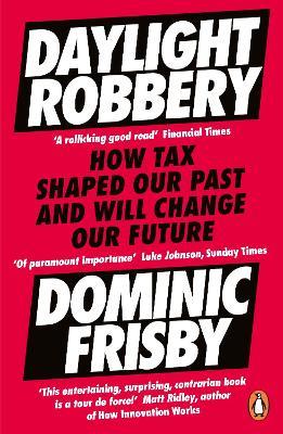 Daylight Robbery: How Tax Shaped Our Past and Will Change Our Future - Dominic Frisby - cover