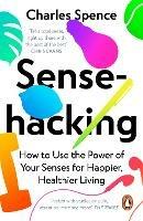 Sensehacking: How to Use the Power of Your Senses for Happier, Healthier Living - Charles Spence - cover