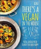 There's a Vegan in the House: Fresh, Flexible Food to Keep Everyone Happy - DK - cover