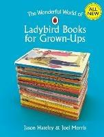 The Wonderful World of Ladybird Books for Grown-Ups - Jason Hazeley,Joel Morris - cover
