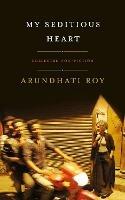 My Seditious Heart - Arundhati Roy - cover